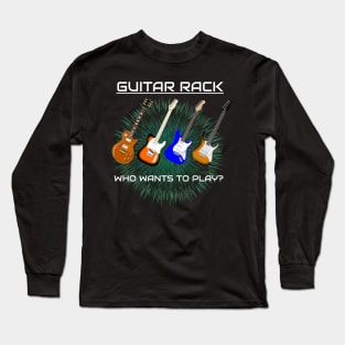 Guitar Rack - Who Wants To Play Long Sleeve T-Shirt